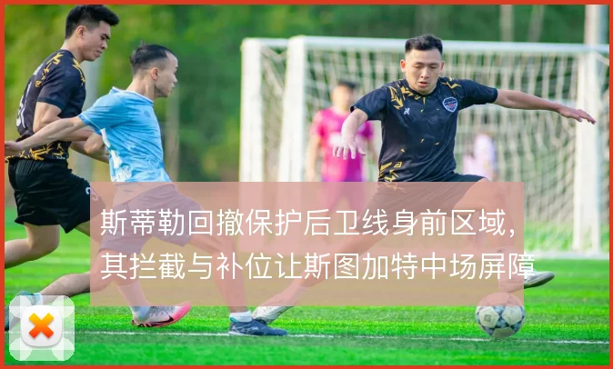 斯蒂勒回撤保护后卫线身前区域,其拦截与补位让斯图加特中场屏障更加稳固