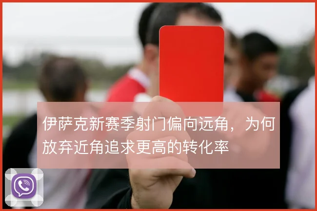 伊萨克新赛季射门偏向远角，为何放弃近角追求更高的转化率