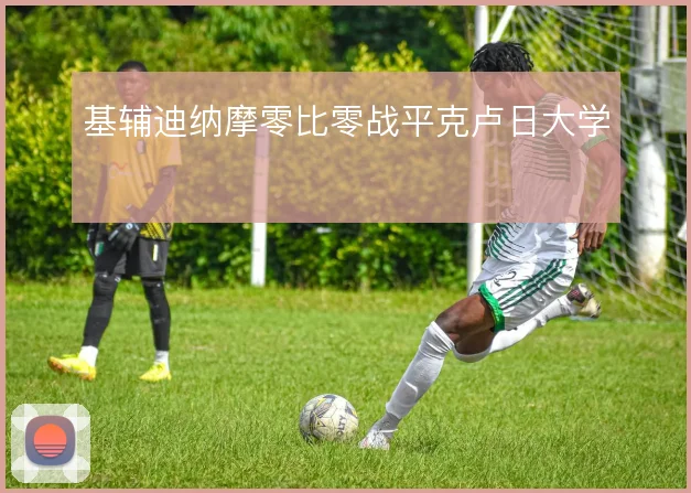 基辅迪纳摩零比零战平克卢日大学