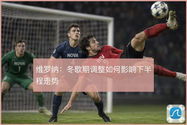 维罗纳:冬歇期调整如何影响下半程走势