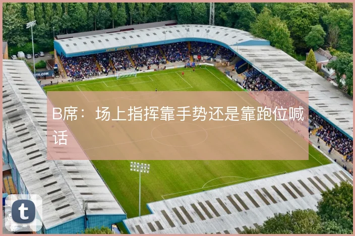 B席:场上指挥靠手势还是靠跑位喊话