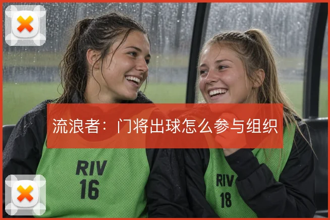 流浪者：门将出球怎么参与组织