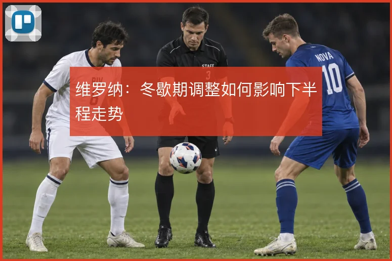 维罗纳:冬歇期调整如何影响下半程走势