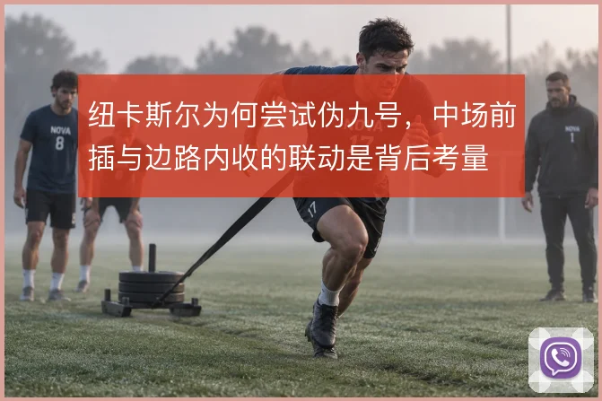 纽卡斯尔为何尝试伪九号，中场前插与边路内收的联动是背后考量