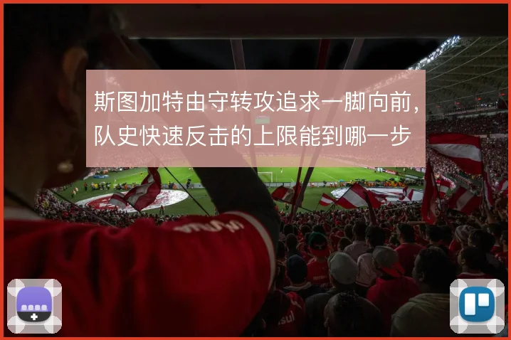斯图加特由守转攻追求一脚向前，队史快速反击的上限能到哪一步
